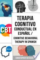 Terapia Cognitivo Conductual En español/ Cognitive Behavioral Therapy in Spanish: Cómo superar la Ansiedad, la Preocupación, el Miedo y la Depresión