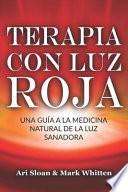 Terapia Con Luz Roja: Una Guía a la Medicina Natural de la Luz Sanadora: Red Light Therapy: Guide to Natural Healing Light Medicine - (Libro