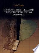 Territorio, territorialidad y construcción regional amazónica