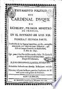 Testamento politico del cardenal duque de Richelieu, primer ministro de Francia, en el reynado de Luis 13. primera, y segunda parte. Traducidas de la quarta impression, revista, corregida, aumentada con observaciones historicas, que faliò en lengua francesa, en Amsterdam, el año de 1691. ... D. Juan de Espinola, Baeza, Echaburu. Aviendolas ilustrado con diversas reflexiones curiosas. ..