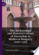 The Archaeology and Material Culture of Queenship in Medieval Hungary, 1000–1395