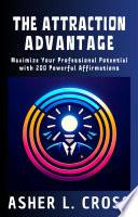 The Attraction Advantage: Maximize Your Professional Potential with 200 Powerful Affirmations
