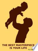 The Best Masterpiece is your Life