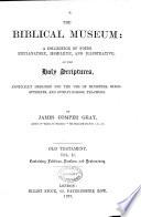 The Biblical Museum: a Collection of Notes, Explanatory, Homiletic, and Illustrative, on the Holy Scriptures ... Old Testament