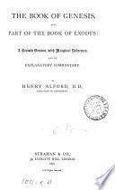 The Book of Genesis and part of the Book of Exodus, a revised version, with marginal references and an explanatory comm., by H. Alford