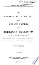 The Comprehensive History of the Rise and Progress of the Temperance Reformation from the Earliest Period to September 1881