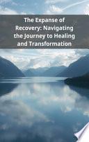 The Expanse of Recovery: Navigating the Journey to Healing and Transformation