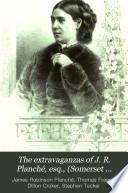 The Extravaganzas of J. R. Planché, Esq., (Somerset Herald) 1825-1871
