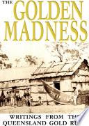The Golden Madness: writings from the Queensland Gold Rush