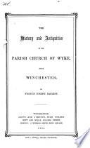 The History and Antiquities of the Parish Church of Wyke, Near Winchester