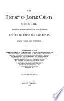 The History of Jasper County, Missouri, Including a Condensed History of the State, a Complete History of Carthage and Joplin, Other Towns and Townships