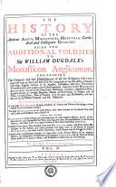 The History Of The Antient Abbeys, Monasteries, Hospitals, Cathedral and Collegiate Churches. Being Two Additional Volumes To Sir William Dugdale's Monasticon Anglicanum