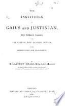 The Institutes of Gaius and Justinian, the Twelve Tables, and the CXVIIIth and CXXVIIth Novels
