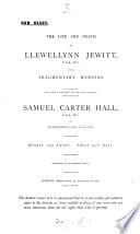 The life and death of Llewellynn Jewitt, with mem. of some of his friends, especially of S.C. Hall