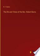 The life and Times of the Rev. Robert Burns