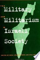 The Military and Militarism in Israeli Society