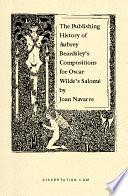 The Publishing History of Aubrey Beardsley's Compositions for Oscar Wilde's Salome