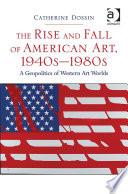 The Rise and Fall of American Art, 1940s–1980s