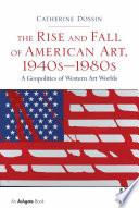 The Rise and Fall of American Art, 1940s–1980s