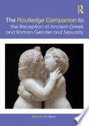 The Routledge Companion to the Reception of Ancient Greek and Roman Gender and Sexuality