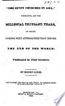 The Seven Churches in Asia, figurative; and the millenial thousand years, so called, coming next after rather than before the end of the world: vindicated in four lectures