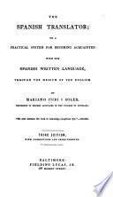 The Spanish translator; or a practical system for becoming acquainted with the Spanish written language, through the medium of the English. 3rd ed., with corrections and improvements