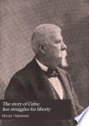The Story of Cuba: Her Struggles for Liberty