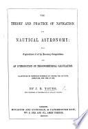 The Theory and Practice of Navigation and Nautical Astronomy. With an Introduction on Trigonometrical Calculation