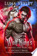 The Wolf King's Betrayed And Rejected Contract Bride: A Contract Marriage Werewolf Romance