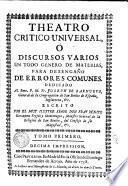 Theatro critico universal, ó, Discursos varios en todo genero de materias, para desengaño de errores comunes ..., escrito por ... Benito Geronymo Feyjoò y Montenegro ...