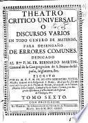 Theatro critico universal o Discursos varios en todo genero de materias para desengaño de errores comunes ...