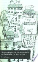 Through Bosnia and the Herzegóvina on Foot During the Insurrection, August and September 1875