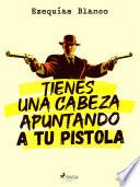 Tienes una cabeza apuntando a tu pistola