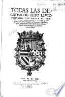 Todas las Decadas de Tito Liuio Paduano, que hasta al presente se hallaron y fueron impressas en Latin