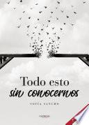 Todo esto sin conocernos