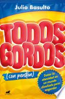 Todos gordos (con perdón)
