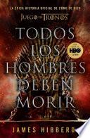 Todos Los Hombres Deben Morir: La Épica Historia Oficial de Cómo Se Hizo Juego de Tronos / Fire Cannot Kill a Dragon: Game of Thrones and the Official Untold