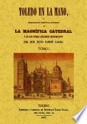 Toledo en la mano ó Descripción histórico-artística de la magnífica catedral y de los demás célebres monumentos...
