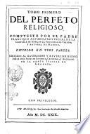 Tomo primero del perfeto religioso. Compuesto por el padre Francisco Aguado, Pruincial de la Compañia de Iesu, ... Diuidido en tres partes. Dirigido al ilustrissimo ... Don Agustin Espinola ..