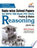 Topic-wise Solved Papers for IBPS/ SBI Bank PO/ Clerk Prelim & Mains (2010-16) Reasoning