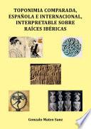 Toponimia comparada, española e internacional, interpretable sobre raíces ibéricas