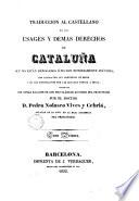 Traducción al castellano de las Usages y demás derechos de Cataluña que no estan aerogados o no son notoriamente inútiles, con indicación del contenido de estos y de las disposiciones por las que ha venido à verlo, ilustrada con notas sacadas de los más clásicos autores del principado, 1