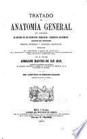 Tratado de anatomía general que comprende el estudio de los principios inmediatos, elementos anatómicos, líquidos del organismo, tejidos, sistemas y aparatos orgánicos...