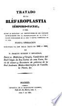 Tratado de la bléfaroplastia témporo-facial, ó del metodo de restaurar las destrucciones de los parpados ... nueva operación ejecutada ya con feliz éxito en 1829 y 1833
