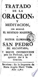 Tratado de la oracion, y meditacion, que escriviò el mystico maestro, y doctor iluminado San Pedro de Alcantara, y breve instruccion para las personas, que se quieren dar à la oracion