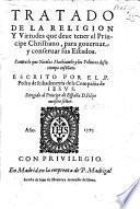 Tratado de la religion y virtudes que deve tener el principe Christiano, para governar y conservar sus estados. Contra lo que N. Machiavelo y los politicos deste tiempo enseñan, etc