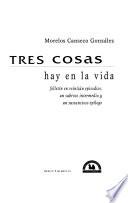 Tres cosas hay en la vida