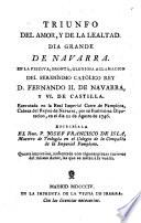 Triunfo del amor, y de la lealtad, dia grande de Navarra en la festiva, pronta, gloriosa aclamacion del Rey D. Fernando II de Navarra y VI. de Castilla (etc.)