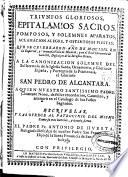 Triunfos gloriosos, epitalamios sacros, pomposos y solemnes aparatos ... y ostentosas fiestas que se celebraron año de MDCLXIX en .... Madrid, y en el Real Conuento de San Gil ... a la canonizacion solemne del ... glorioso San Pedro de Alcantara ...