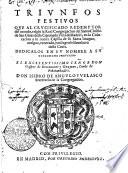 TRIVNFOS FESTIVOS QVE AL CRVCIFICADO REDEMPTOR mundi, origio la Real Congregacion del Santo Christo de San Gines desta Coronada Villa de Madrid, en la Colocacion a su nueua Capilla de su Santa Imagen